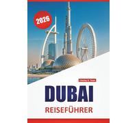 DUBAI REISEFÜHRER 2026: Moderne Architektur, kulturelle Stätten, Einkaufsmöglichkeiten, lokale Küche und Wüstenausflüge in den VAE