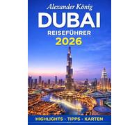 Dubai Reiseführer 2026: Sehenswürdigkeiten, Kultur, Kulinarik und praktische Reisetipps