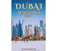 DUBAI-REISEFÜHRER 2026: Von Wolkenkratzern bis zu Sanddünen: Die besten Erlebnisse für jeden Reisenden