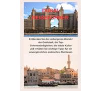 DUBAI-REISEFÜHRER: Entdecken Sie die verborgenen Wunder der Goldstadt, die Top-Sehenswürdigkeiten, die lokale Kultur und erhalten Sie wichtige Tipps für ein unvergessliches arabisches Abenteuer.