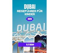 DUBAI REISEFÜHRER FÜR KINDER 2026: Letzter Halt in Dubai: Eine Abschiedsreise der Kinder durch die Stadt aus Himmel und Sand