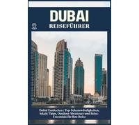 DUBAI REISEFÜHRER: Top-Sehenswürdigkeiten, lokale Tipps, Outdoor-Abenteuer und Reise-Essentials für deine Reise