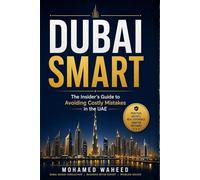 DUBAI SMART: The Insider's Guide to Avoiding Costly Mistakes in the UAE