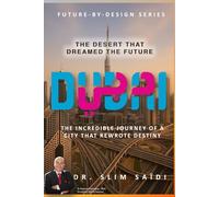Dubai - The Desert That Dreamed the Future: The Incredible Journey of a City That Rewrote Destiny: 6 (The Future by Design: AI, governance, and human-centered innovation)