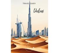 Dubai Travel Diary: Travel Journal Desert - Plan Your Dubai Vacation. Notebook to Preserve Unforgettable Travel Memories and Highlights! Perfect Gift ... UAE / Vereinigte Arabische Emirate VAE)