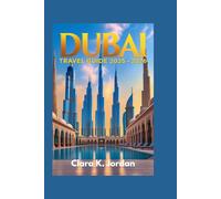 DUBAI TRAVEL GUIDE 2025 - 2026: A Journey Through Luxury, Culture, and Hidden Wonders