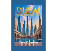 DUBAI TRAVEL GUIDE 2025 - 2026: A Journey Through Luxury, Culture, and Hidden Wonders
