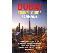 Dubai Travel Guide 2025/2026: The Ultimate Guide to Top Attractions, Hidden Gems, Local Cuisine, and Unforgettable Experiences in the UAE's Modern Wonderland