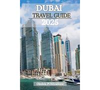 DUBAI TRAVEL GUIDE 2025: "Plan Smarter, Travel Deeper: A Complete Guide to Experiencing Dubai’s Magic in Every Moment"