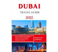 DUBAI TRAVEL GUIDE 2025: Uncover Hidden Gems, Experience Adventure, Savor World-Class Cuisine, and Create Lifelong Memories in the UAE
