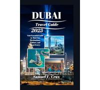 DUBAI Travel Guide 2025: Your Essential Guide Must-See Destinations, Culture, and Experiences