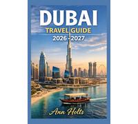 DUBAI TRAVEL GUIDE 2026-2027: A Cruise Adventure Book for First-Timers, Solo, Family, and Couples (The All-in-One Travel Guide Series for First-Timers, Solo, Couples, Family & Honeymoon)