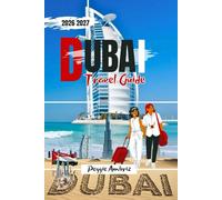 Dubai Travel Guide 2026 2027: Easy Planning with Maps for Iconic Sights, Family Fun, Souks, Beaches, Desert Safaris, Burj khalifa and day trips (Modern Practical Travels)
