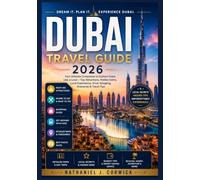 DUBAI TRAVEL GUIDE 2026: A Complete Companion to the City of Superlatives - Planning, Culture, Attractions, Food, and Unforgettable Experiences