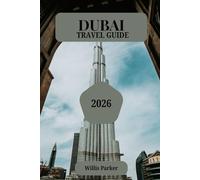DUBAI TRAVEL GUIDE 2026: A Practical Companion To The Heart the UAE