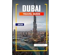DUBAI TRAVEL GUIDE 2026: Discover Hidden Gems, Historic Landmarks, Travel Tips, and Unforgettable Vacation Experiences