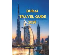 Dubai Travel Guide 2026: Discover Modern Icons, Old Traditions, Theme Parks and Unforgettable Desert Adventures