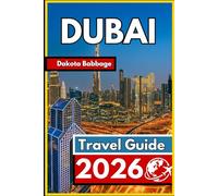 DUBAI TRAVEL GUIDE 2026: Essential Visitor Guide for Smooth Planning, Local Culture, and Memorable Experiences