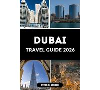 DUBAI TRAVEL GUIDE 2026: Explore the City of the Future: Your Essential Guide to Dubai in 2026