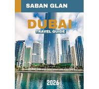 DUBAI - TRAVEL GUIDE 2026: Explore the Glittering Jewel of the Middle East - Luxury, Culture, Adventure & More