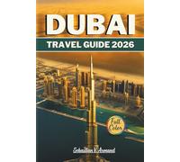 DUBAI TRAVEL GUIDE 2026: Explore The United Arab Emirates’ Iconic City in Full Color with Maps, Itineraries, Desert Safaris, Jumeirah Escapes, ... Sun-Soaked Beaches, And Futuristic Landmarks.