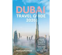 DUBAI TRAVEL GUIDE 2026 (FULL COLOR): Discover Burj Khalifa, Museum of the Future, Moon Dubai, Dubai Mall, and Dubai Safari Park (Explorer’s Travel Guides)