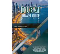 DUBAI TRAVEL GUIDE 2026: The Complete Travel Companion to Luxury, Desert Adventures, Cultural Landmarks, Hidden Gems, Smart Itineraries, and Insider Tips for First Time and Returning Visitors.