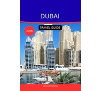 DUBAI TRAVEL GUIDE 2026: The Ultimate Explorer’s Companion to the City of Gold, Innovation & Endless Wonder