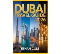 DUBAI TRAVEL GUIDE 2026: The Ultimate Guide to Top Attractions, Hidden Gems, Budget Tips, Luxury Experiences, and Local Secrets