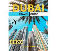 DUBAI TRAVEL GUIDE 2026: What to Do And Not to Do in Dubai: A Comprehensive and Up-to-Date Handbook for Beginners, Families, and Couples