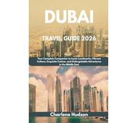 Dubai Travel Guide 2026: Your Complete Companion to Iconic Landmarks, Vibrant Culture, Exquisite Cuisine, and Unforgettable Adventures in the Middle East
