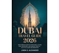 Dubai Travel Guide 2026: Your Complete Guide to Attractions, Culture, Food, Adventures, and Seamless Travel in the City of Luxury and Innovation