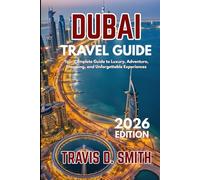 DUBAI TRAVEL GUIDE 2026: Your Complete Guide to Luxury, Adventure, Shopping, and Unforgettable Experiences