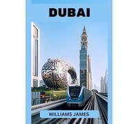 DUBAI TRAVEL GUIDE 2026: Your Ultimate Companion to Experiencing Dubai’s Wonders, Culture, and Adventure