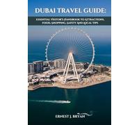 DUBAI TRAVEL GUIDE: ESSENTIAL VISITOR’S HANDBOOK TO ATTRACTIONS, FOOD, SHOPPING, SAFETY AND LOCAL TIPS