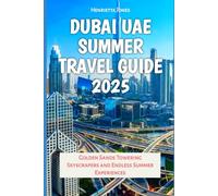 Dubai UAE Summer Travel Guide 2025: Golden Sands Towering Skyscrapers and Endless Summer Experiences (TRAVEL BOOKS)