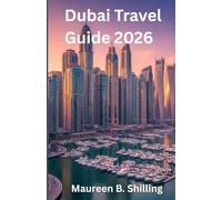 DUBAI, UAE TRAVEL GUIDE 2026: The Complete Insider's Guide to Dubai's Hidden Gems, Luxury Experiences, and Budget Adventures With 2026 Updates, Cultural Tips, and Perfect Itineraries.