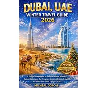 Dubai, UAE Winter Travel Guide 2026: A Helpful Companion to Dubai’s Winter Wonders: Explore Hidden Gems, Top Attractions, Street Food, Festivals, Nightlife, and Stress-Free Travel Tips for 2026