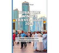 Dubai UAE Winter Travel Guide 2026: Desert Adventures, City Highlights and Sunshine (2026 Travel, Tour and Vacation Guide Books)
