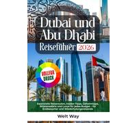 Dubai und Abu Dhabi Reiseführer 2026: Essenzielle Reiserouten, Insider-Tipps, Geheimtipps, Wüstensafaris und Luxus für jedes Budget - für Erstbesucher und Wiederholungsreisende