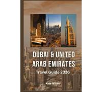 DUBAI & UNITED ARAB EMIRATES Travel Guide 2026: What to See, Where to Go, How to Plan & Hidden Places Most Visitors Miss