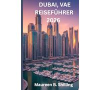 DUBAI, VAE REISEFÜHRER 2026: Der vollständige Insider-Guide zu Dubais verborgenen Schätzen, Luxuserlebnissen und Budget-Abenteuern mit 2026-Updates, Kulturtipps und perfekten Reiserouten