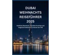 DUBAI WEIHNACHTS REISEFÜHRER 2025: Festliche Abenteuer, luxuriöse Kurztrips und magische Erlebnisse im Herzen der VAE