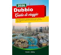 DUBBIO Guida di viaggio 2025-2026: Meraviglie moderne, paesaggi desertici, tesori culturali, cibo, shopping ed esperienze indimenticabili negli Emirati Arabi Uniti