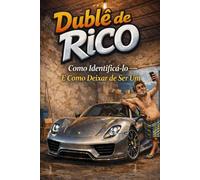 Dublê de Rico: Como Identificá-lo e como deixar de ser um (um guia direto sobre comportamento financeiro, consumo e mentalidade de riqueza)