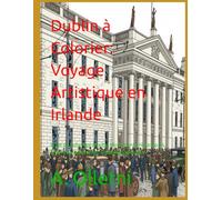 Dublin à Colorier: Voyage Artistique en Irlande: Livre de Coloriage Adulte: Monuments Historiques, Motifs Irlandais & Art-Thérapie Relaxante