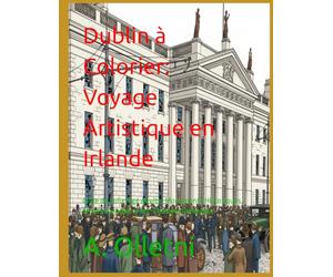 Dublin à Colorier: Voyage Artistique en Irlande: Livre de Coloriage Adulte: Monuments Historiques, Motifs Irlandais & Art-Thérapie Relaxante