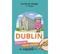 Dublin, Carnet de voyage 7-14 ans: Aventure pour enfant à compléter