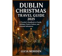 Dublin Christmas Travel Guide 2025: A Traveler’s Handbook to Family Holidays, Festive Culture, and Seasonal Adventures