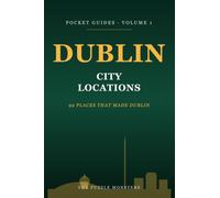 Dublin: City Locations: 99 Places That Made Dublin | A Pocket Guide to the City's Landmarks, Streets & Hidden Corners